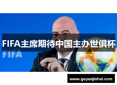 FIFA主席期待中国主办世俱杯